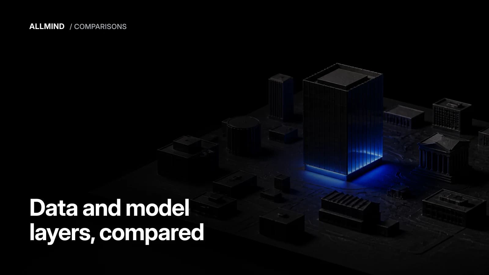 Editorial cover reading 'Data and model layers, compared' over a miniature city of dark building blocks with one lit tower